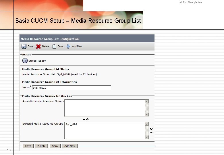 AARNet Copyright 2011 Basic CUCM Setup – Media Resource Group List 12 