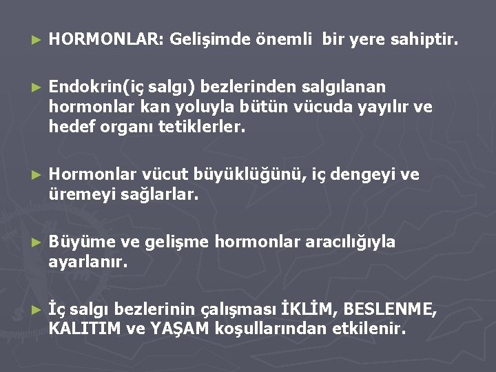► HORMONLAR: Gelişimde önemli bir yere sahiptir. ► Endokrin(iç salgı) bezlerinden salgılanan hormonlar kan