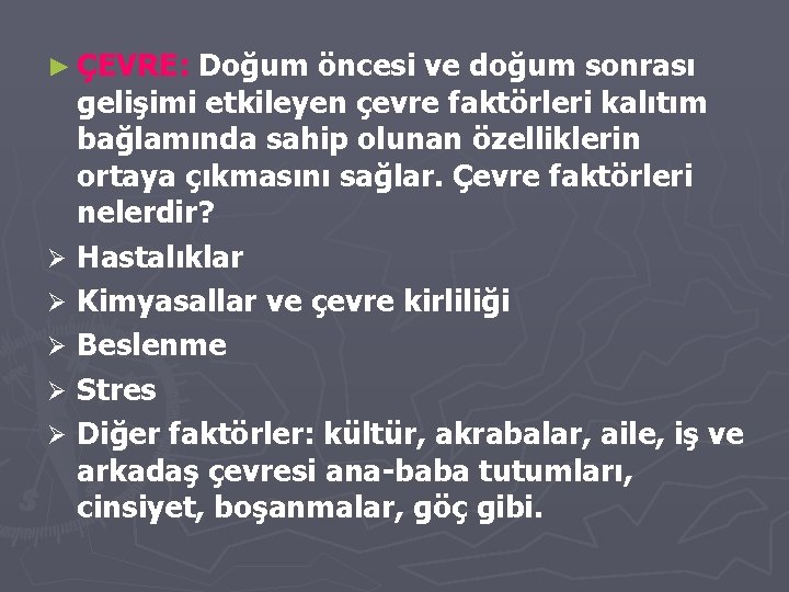 ► ÇEVRE: Doğum öncesi ve doğum sonrası gelişimi etkileyen çevre faktörleri kalıtım bağlamında sahip