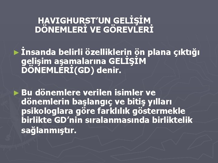 HAVIGHURST’UN GELİŞİM DÖNEMLERİ VE GÖREVLERİ ► İnsanda belirli özelliklerin ön plana çıktığı gelişim aşamalarına