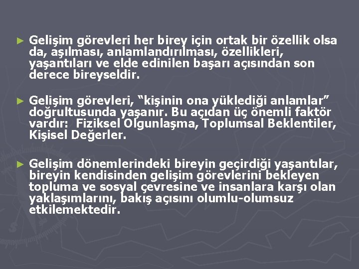 ► Gelişim görevleri her birey için ortak bir özellik olsa da, aşılması, anlamlandırılması, özellikleri,