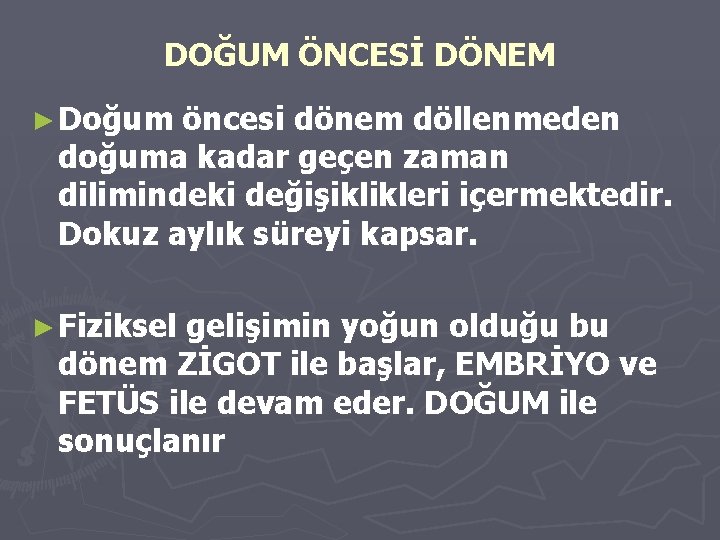 DOĞUM ÖNCESİ DÖNEM ► Doğum öncesi dönem döllenmeden doğuma kadar geçen zaman dilimindeki değişiklikleri