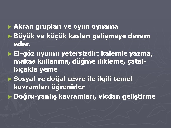 ► Akran grupları ve oyun oynama ► Büyük ve küçük kasları gelişmeye devam eder.