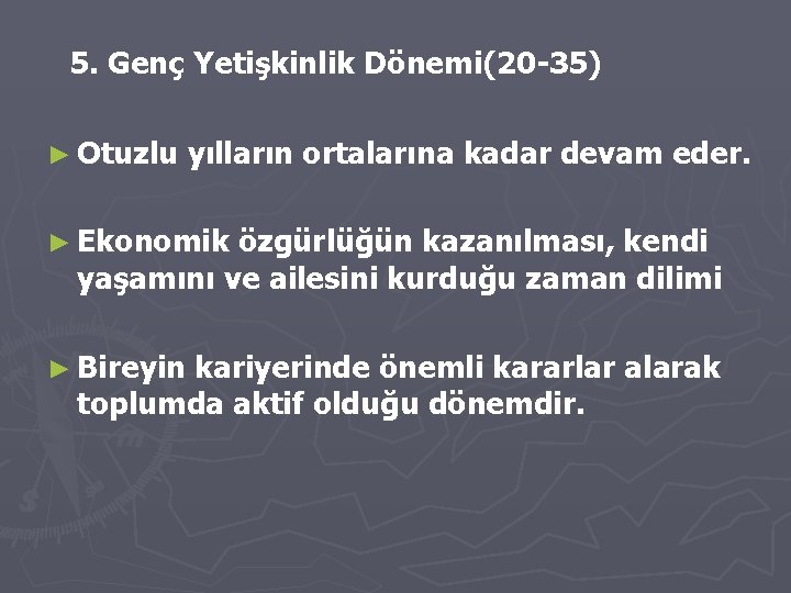 5. Genç Yetişkinlik Dönemi(20 -35) ► Otuzlu yılların ortalarına kadar devam eder. ► Ekonomik