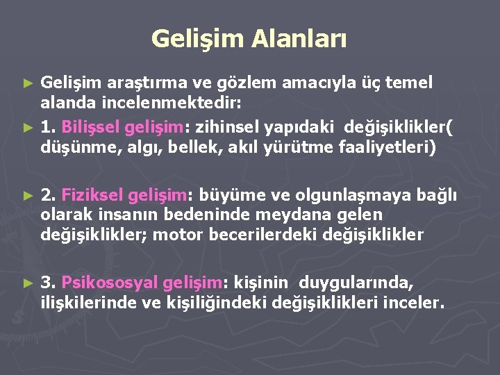 Gelişim Alanları Gelişim araştırma ve gözlem amacıyla üç temel alanda incelenmektedir: ► 1. Bilişsel