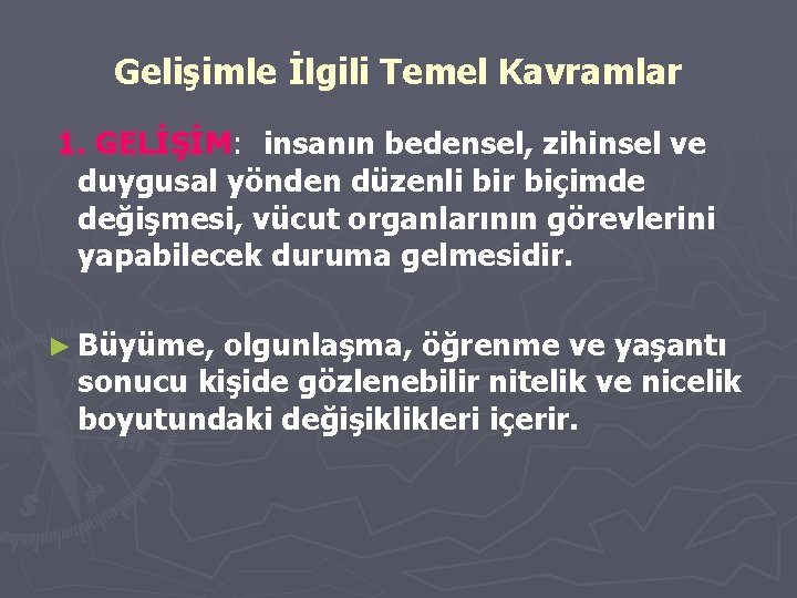 Gelişimle İlgili Temel Kavramlar 1. GELİŞİM: insanın bedensel, zihinsel ve duygusal yönden düzenli bir