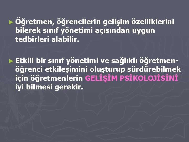 ► Öğretmen, öğrencilerin gelişim özelliklerini bilerek sınıf yönetimi açısından uygun tedbirleri alabilir. ► Etkili