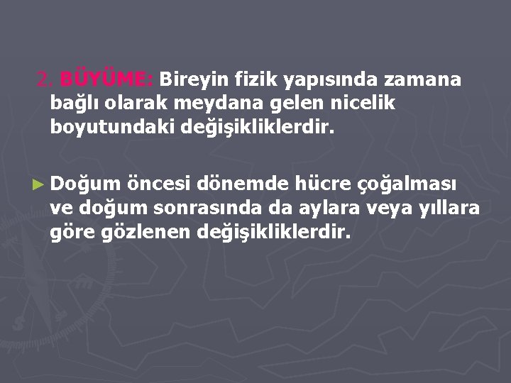 2. BÜYÜME: Bireyin fizik yapısında zamana bağlı olarak meydana gelen nicelik boyutundaki değişikliklerdir. ►
