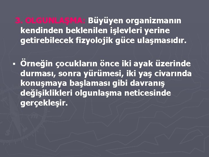 3. OLGUNLAŞMA: Büyüyen organizmanın kendinden beklenilen işlevleri yerine getirebilecek fizyolojik güce ulaşmasıdır. § Örneğin