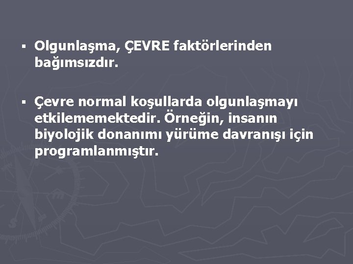 § Olgunlaşma, ÇEVRE faktörlerinden bağımsızdır. § Çevre normal koşullarda olgunlaşmayı etkilememektedir. Örneğin, insanın biyolojik