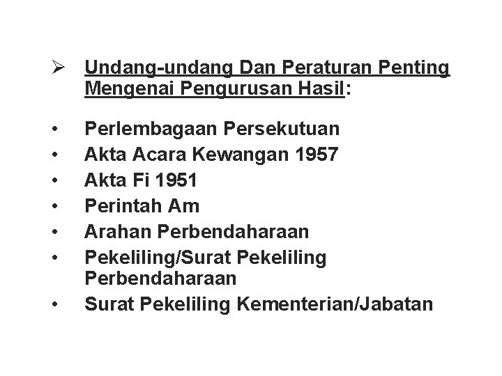 Ø Undang-undang Dan Peraturan Penting Mengenai Pengurusan Hasil: • • Perlembagaan Persekutuan Akta Acara