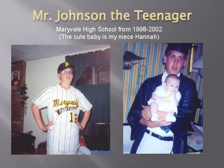 Mr. Johnson the Teenager Maryvale High School from 1998 -2002 (The cute baby is
