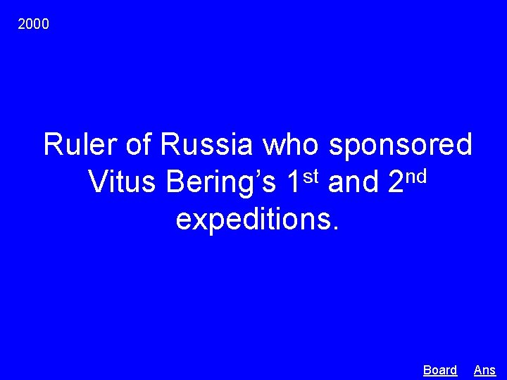 2000 Ruler of Russia who sponsored st nd Vitus Bering’s 1 and 2 expeditions.
