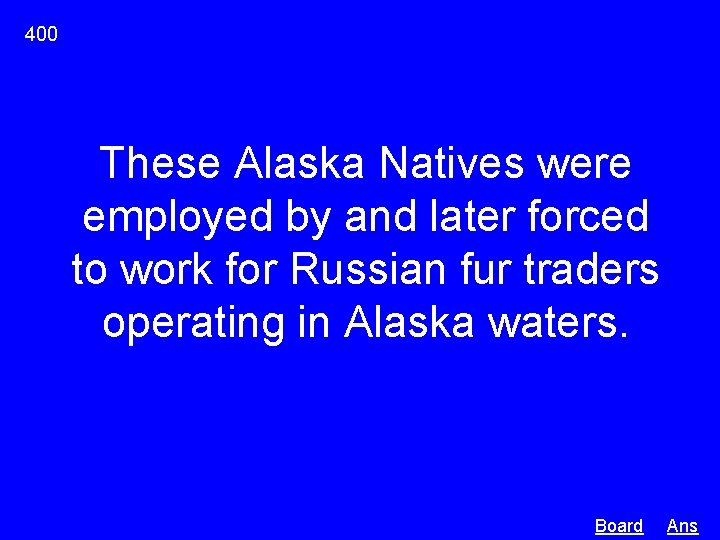 400 These Alaska Natives were employed by and later forced to work for Russian