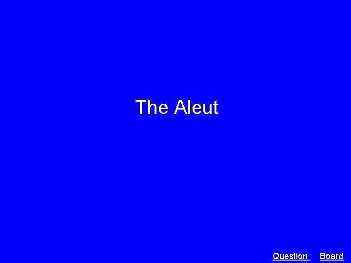 The Aleut Question Board 