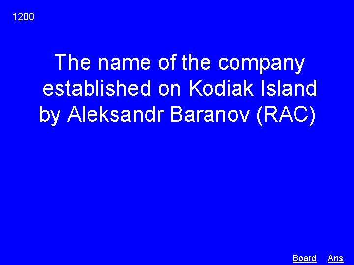 1200 The name of the company established on Kodiak Island by Aleksandr Baranov (RAC)