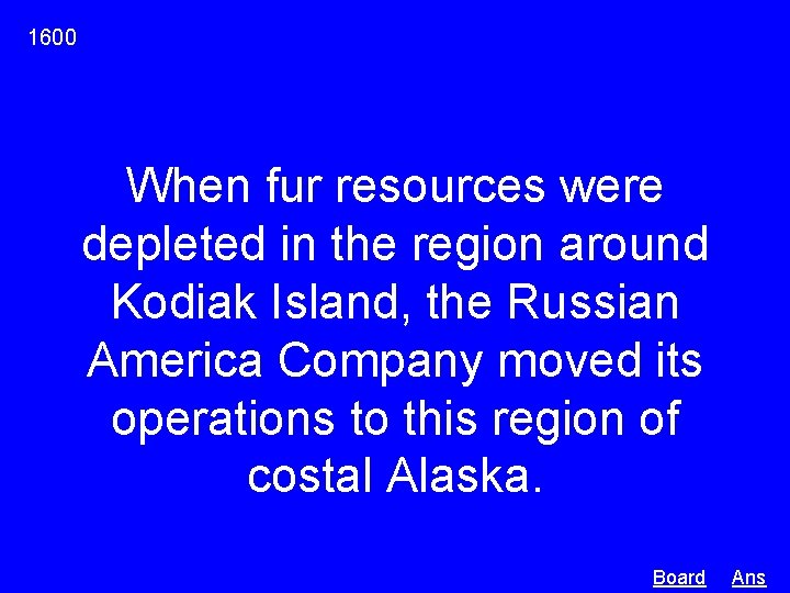 1600 When fur resources were depleted in the region around Kodiak Island, the Russian