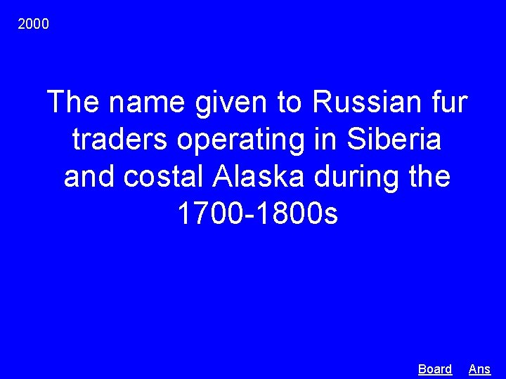 2000 The name given to Russian fur traders operating in Siberia and costal Alaska