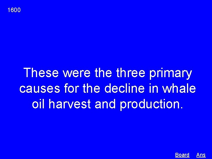 1600 These were three primary causes for the decline in whale oil harvest and