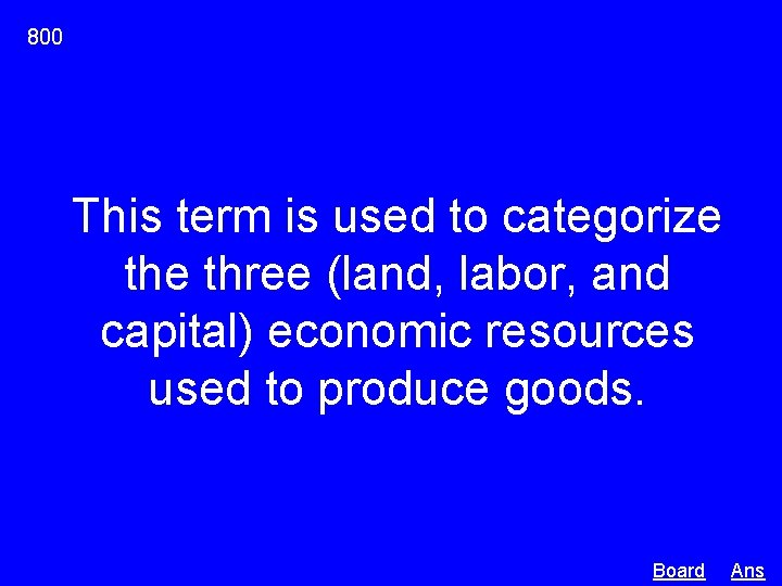 800 This term is used to categorize three (land, labor, and capital) economic resources