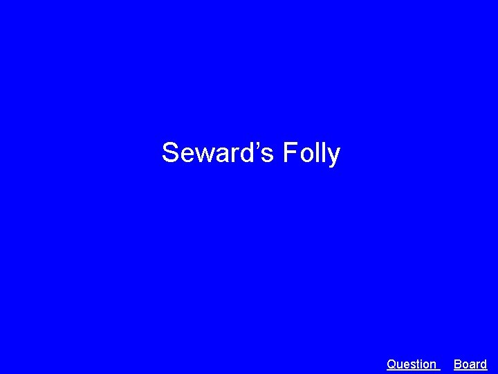 Seward’s Folly Question Board 
