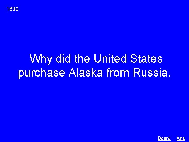 1600 Why did the United States purchase Alaska from Russia. Board Ans 