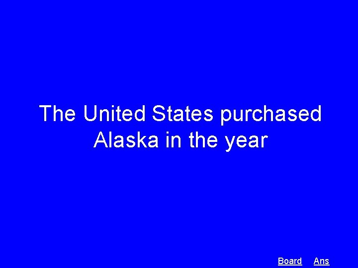 The United States purchased Alaska in the year Board Ans 