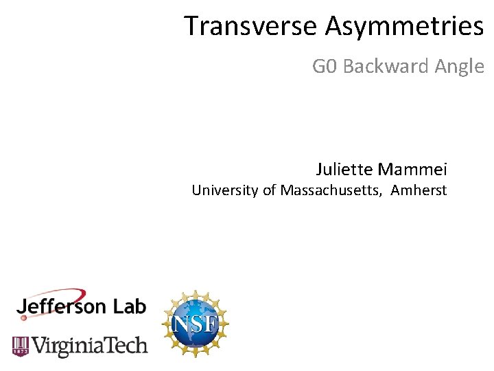 Transverse Asymmetries G 0 Backward Angle Juliette Mammei University of Massachusetts, Amherst 