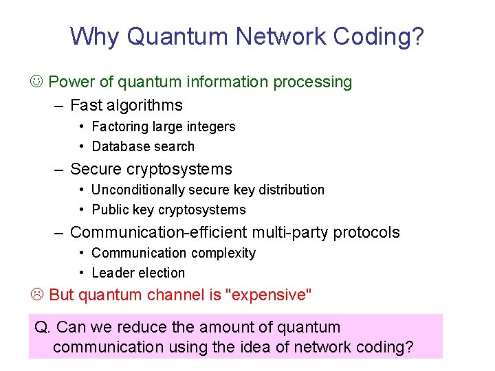 Why Quantum Network Coding? J Power of quantum information processing – Fast algorithms •
