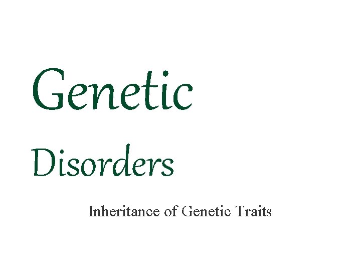 Genetic Disorders Inheritance of Genetic Traits 