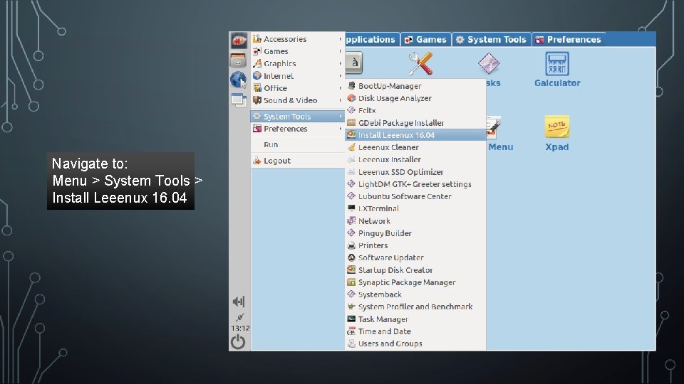 Navigate to: Menu > System Tools > Install Leeenux 16. 04 Navigate to: Menu > System Tools > Install Leeenux 16. 04