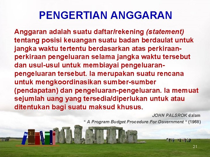 PENGERTIAN ANGGARAN Anggaran adalah suatu daftar/rekening (statement) tentang posisi keuangan suatu badan berdaulat untuk