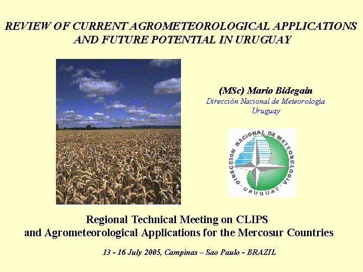 REVIEW OF CURRENT AGROMETEOROLOGICAL APPLICATIONS AND FUTURE POTENTIAL IN URUGUAY (MSc) Mario Bidegain Dirección