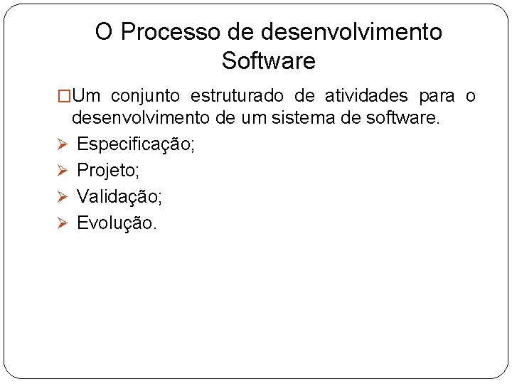 O Processo de desenvolvimento Software �Um conjunto estruturado de atividades para o desenvolvimento de