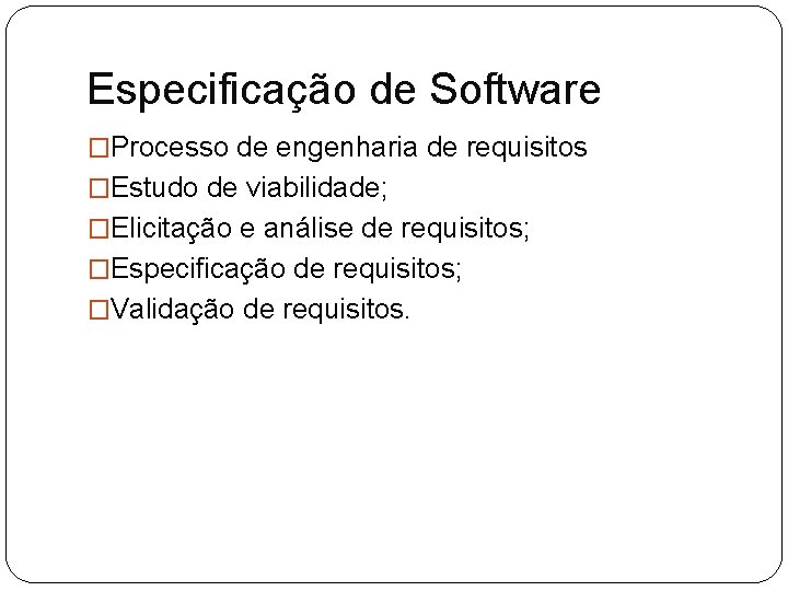 Especificação de Software �Processo de engenharia de requisitos �Estudo de viabilidade; �Elicitação e análise