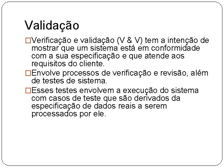 Validação �Verificação e validação (V & V) tem a intenção de mostrar que um