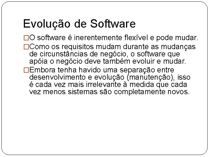 Evolução de Software �O software é inerentemente flexível e pode mudar. �Como os requisitos