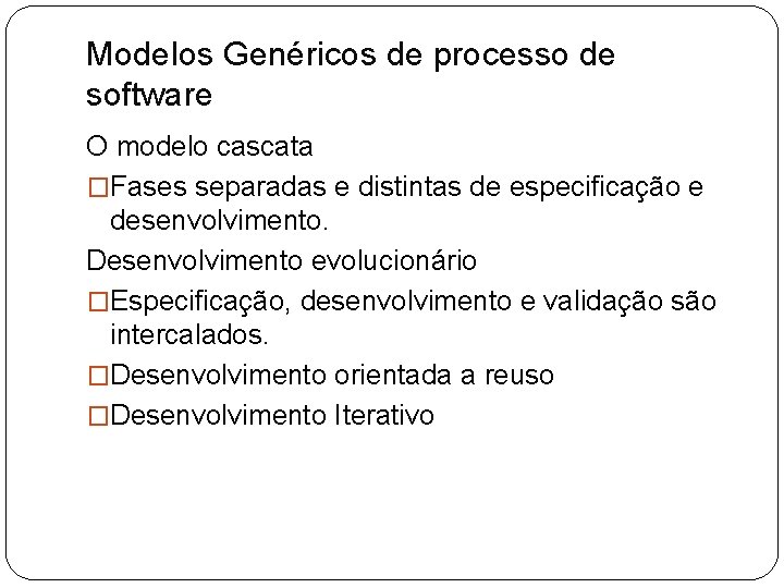 Modelos Genéricos de processo de software O modelo cascata �Fases separadas e distintas de