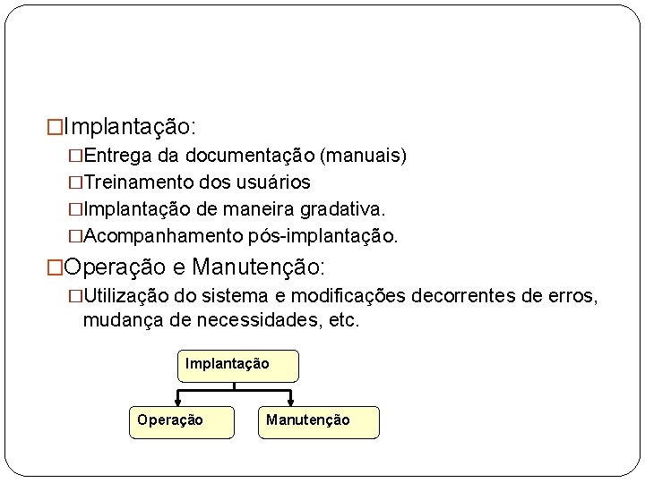 �Implantação: �Entrega da documentação (manuais) �Treinamento dos usuários �Implantação de maneira gradativa. �Acompanhamento pós-implantação.