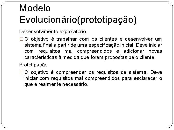 Modelo Evolucionário(prototipação) Desenvolvimento exploratório � O objetivo é trabalhar com os clientes e desenvolver