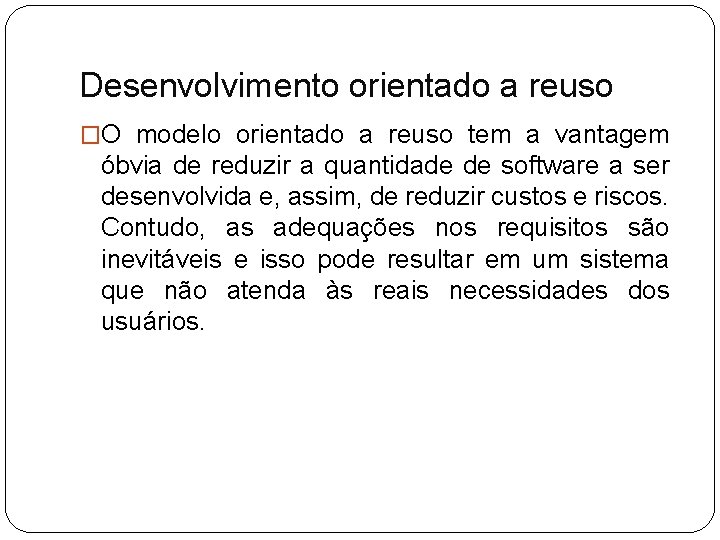 Desenvolvimento orientado a reuso �O modelo orientado a reuso tem a vantagem óbvia de