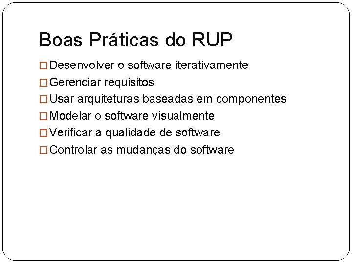 Boas Práticas do RUP � Desenvolver o software iterativamente � Gerenciar requisitos � Usar