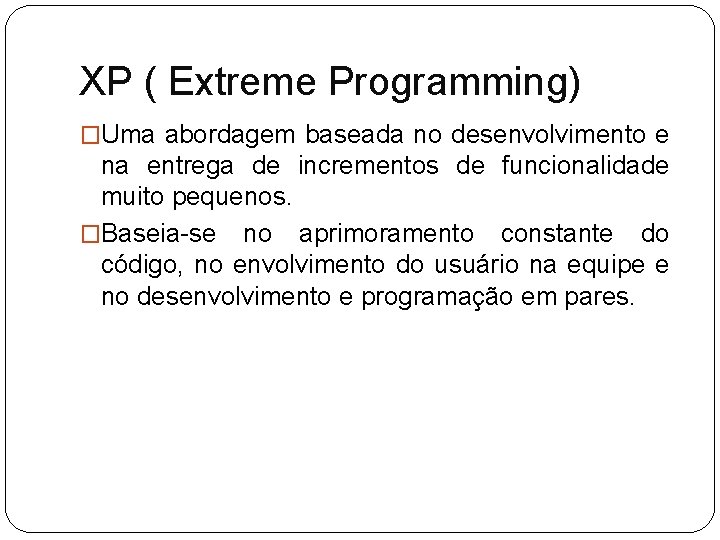 XP ( Extreme Programming) �Uma abordagem baseada no desenvolvimento e na entrega de incrementos