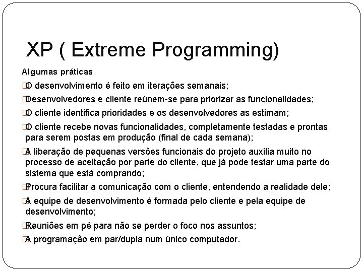 XP ( Extreme Programming) Algumas práticas � O desenvolvimento é feito em iterações semanais;