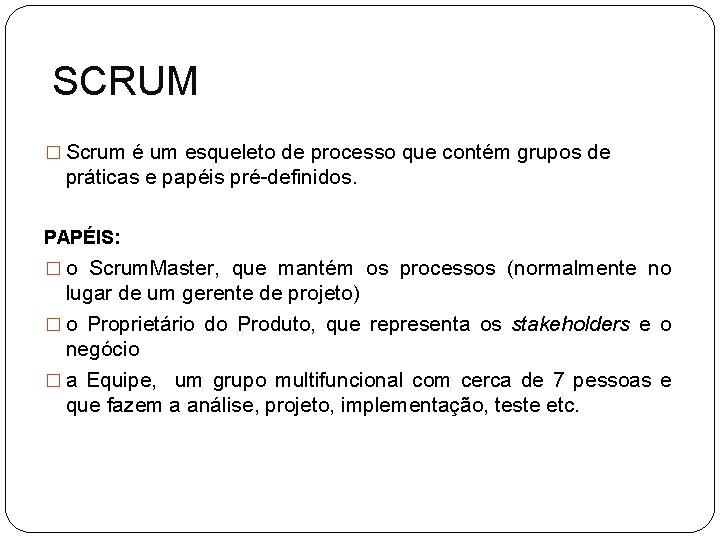 SCRUM � Scrum é um esqueleto de processo que contém grupos de práticas e