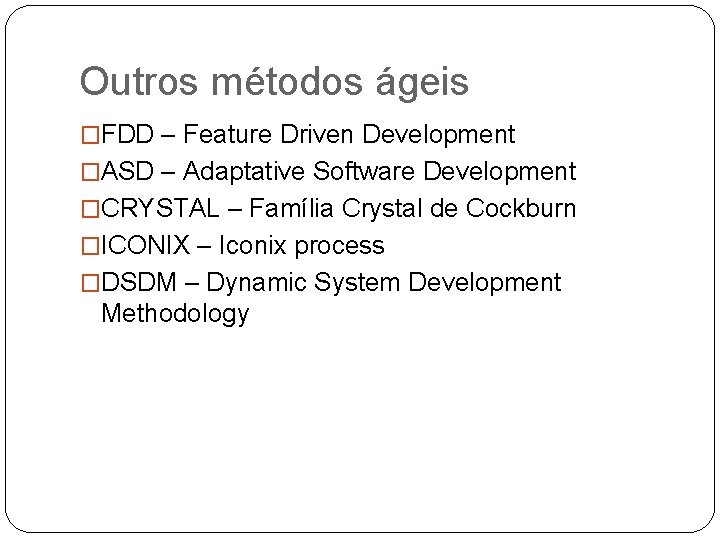 Outros métodos ágeis �FDD – Feature Driven Development �ASD – Adaptative Software Development �CRYSTAL
