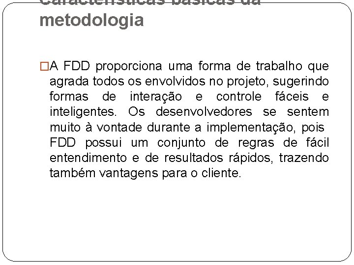 Características básicas da metodologia �A FDD proporciona uma forma de trabalho que agrada todos