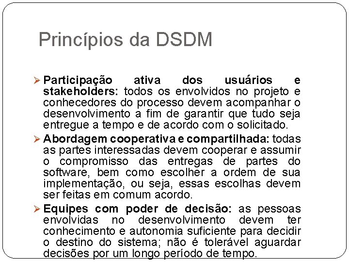 Princípios da DSDM Ø Participação ativa dos usuários e stakeholders: todos os envolvidos no