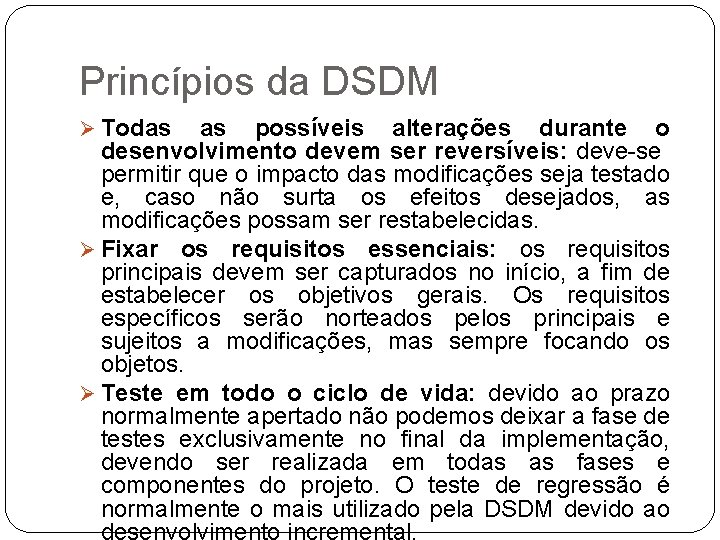 Princípios da DSDM Ø Todas as possíveis alterações durante o desenvolvimento devem ser reversíveis: