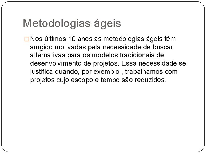Metodologias ágeis � Nos últimos 10 anos as metodologias ágeis têm surgido motivadas pela